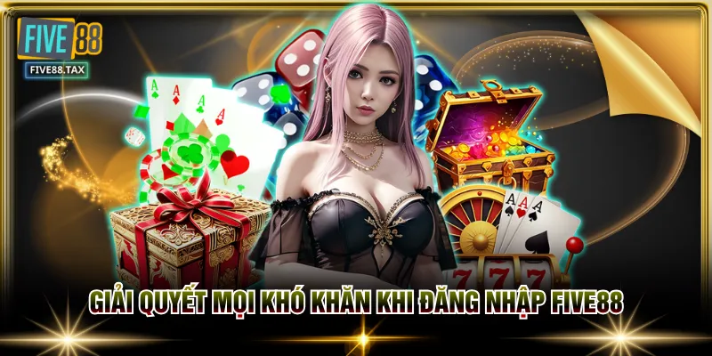 Giải quyết mọi khó khăn khi đăng nhập FIVE88